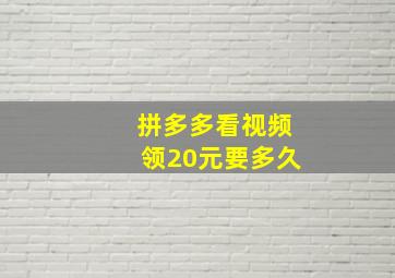 拼多多看视频领20元要多久