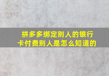 拼多多绑定别人的银行卡付费别人是怎么知道的