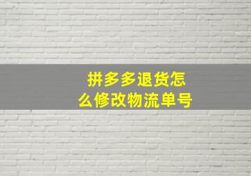 拼多多退货怎么修改物流单号