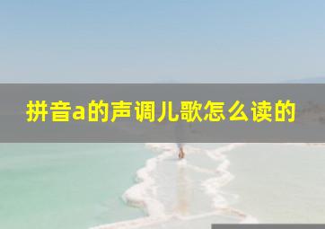 拼音a的声调儿歌怎么读的