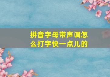 拼音字母带声调怎么打字快一点儿的