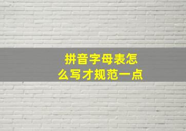 拼音字母表怎么写才规范一点