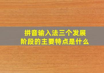 拼音输入法三个发展阶段的主要特点是什么