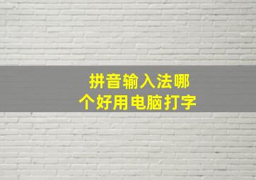 拼音输入法哪个好用电脑打字