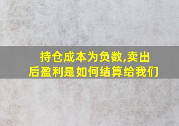 持仓成本为负数,卖出后盈利是如何结算给我们