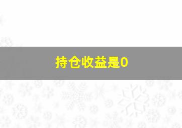 持仓收益是0