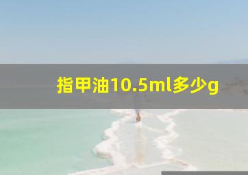 指甲油10.5ml多少g