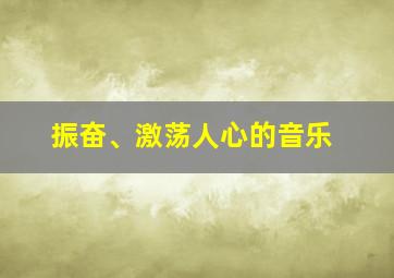 振奋、激荡人心的音乐