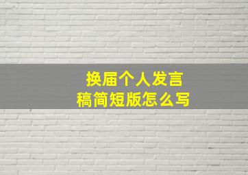 换届个人发言稿简短版怎么写