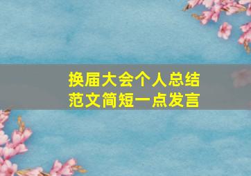 换届大会个人总结范文简短一点发言