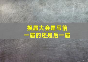 换届大会是写前一届的还是后一届