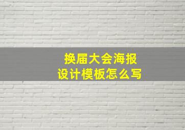 换届大会海报设计模板怎么写