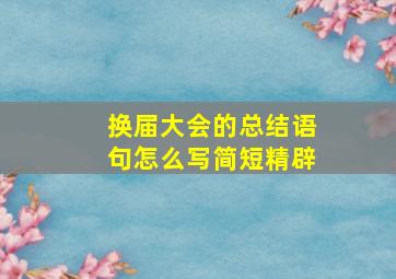 换届大会的总结语句怎么写简短精辟