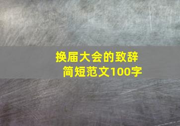 换届大会的致辞简短范文100字