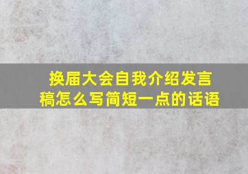 换届大会自我介绍发言稿怎么写简短一点的话语