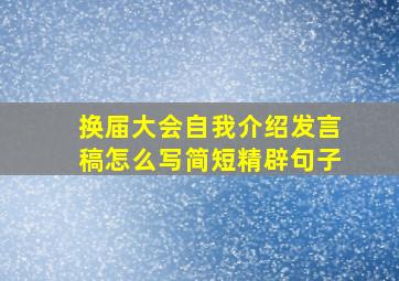 换届大会自我介绍发言稿怎么写简短精辟句子