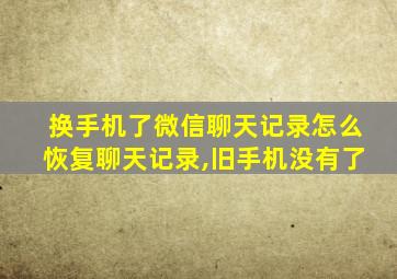 换手机了微信聊天记录怎么恢复聊天记录,旧手机没有了