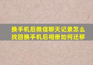 换手机后微信聊天记录怎么找回换手机后相册如何迁移