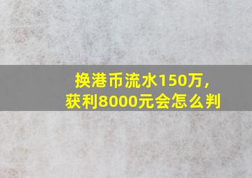 换港币流水150万,获利8000元会怎么判