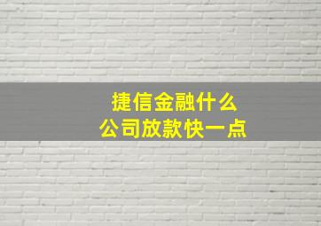 捷信金融什么公司放款快一点