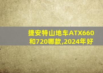 捷安特山地车ATX660和720哪款,2024年好