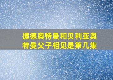 捷德奥特曼和贝利亚奥特曼父子相见是第几集