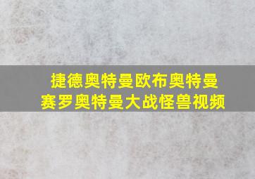 捷德奥特曼欧布奥特曼赛罗奥特曼大战怪兽视频