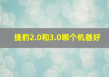 捷豹2.0和3.0哪个机器好