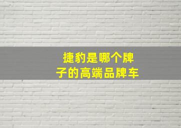 捷豹是哪个牌子的高端品牌车