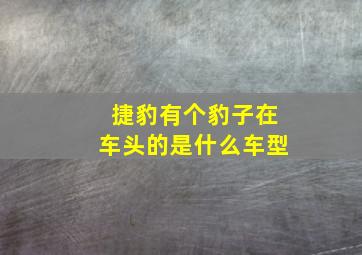 捷豹有个豹子在车头的是什么车型