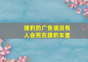 捷豹的广告语没有人会死在捷豹车里