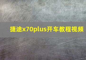 捷途x70plus开车教程视频