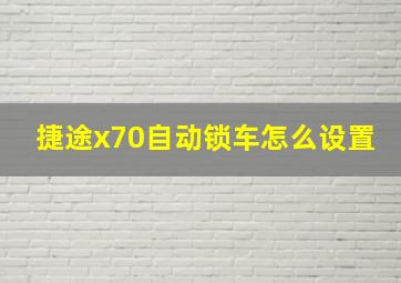 捷途x70自动锁车怎么设置