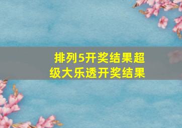 排列5开奖结果超级大乐透开奖结果