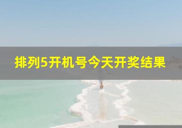 排列5开机号今天开奖结果