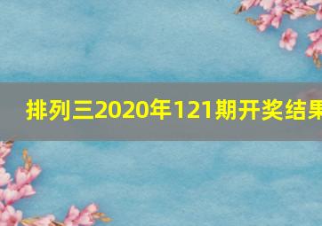 排列三2020年121期开奖结果