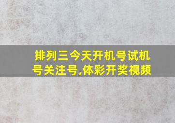 排列三今天开机号试机号关注号,体彩开奖视频