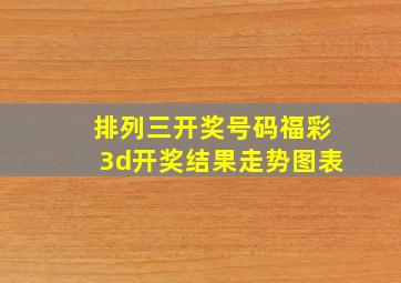 排列三开奖号码福彩3d开奖结果走势图表