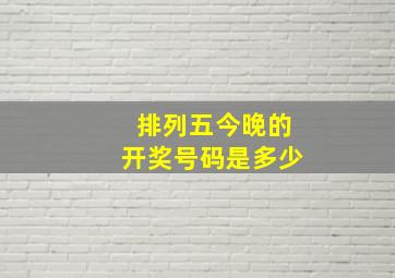 排列五今晚的开奖号码是多少