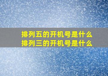 排列五的开机号是什么排列三的开机号是什么