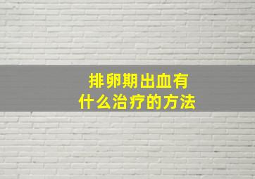 排卵期出血有什么治疗的方法