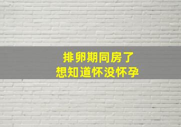 排卵期同房了想知道怀没怀孕