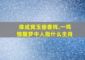 排成窝玉偷香阵,一鸣惊醒梦中人指什么生肖