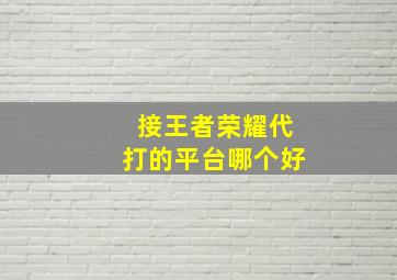 接王者荣耀代打的平台哪个好