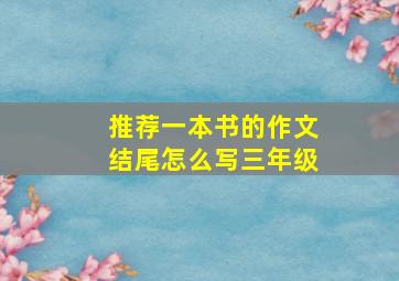 推荐一本书的作文结尾怎么写三年级