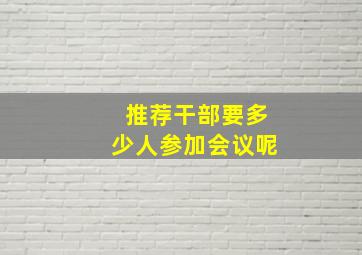 推荐干部要多少人参加会议呢