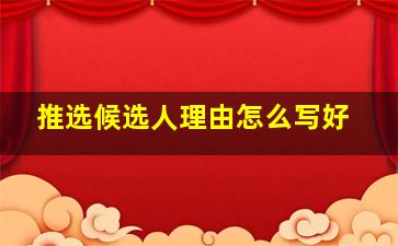 推选候选人理由怎么写好