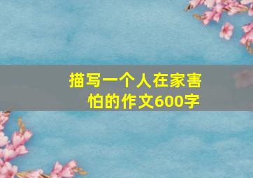 描写一个人在家害怕的作文600字