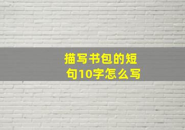 描写书包的短句10字怎么写