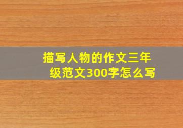 描写人物的作文三年级范文300字怎么写